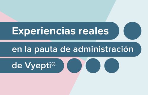 Experiencias reales en la pauta de administración de Vyepti®